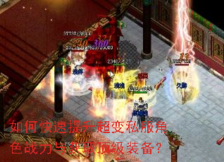 如何快速提升超变私服角色战力与获取顶级装备? 如何快速提升超变私服角色战力与获取顶级装备?