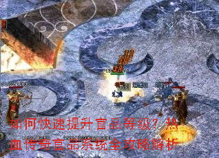 如何快速提升官品等级?热血传奇官品系统全攻略解析 如何快速提升官品等级?热血传奇官品系统全攻略解析