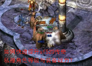 如何快速提升sf520传奇私服角色等级与装备战力? 如何快速提升sf520传奇私服角色等级与装备战力?
