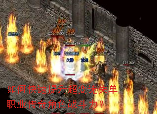 如何快速提升超变迷失单职业传奇角色战斗力? 如何快速提升超变迷失单职业传奇角色战斗力?