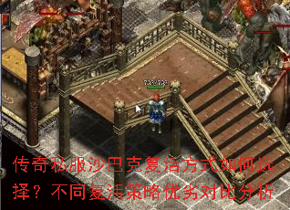 传奇私服沙巴克复活方式如何选择?不同复活策略优劣对比分析 传奇私服沙巴克复活方式如何选择?不同复活策略优劣对比分析