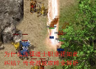 为什么选择道士职业还如此纠结?传奇游戏攻略全解析 为什么选择道士职业还如此纠结?传奇游戏攻略全解析