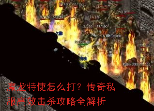 魔龙特使怎么打?传奇私服高效击杀攻略全解析 魔龙特使怎么打?传奇私服高效击杀攻略全解析