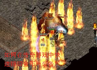 如何在传奇游戏中快速赚取金币与装备? 如何在传奇游戏中快速赚取金币与装备?