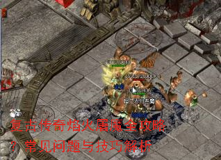 复古传奇焰火屠魔全攻略?常见问题与技巧解析 复古传奇焰火屠魔全攻略?常见问题与技巧解析