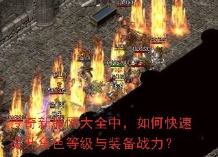 传奇新服网大全中,如何快速提升角色等级与装备战力? 传奇新服网大全中,如何快速提升角色等级与装备战力?
