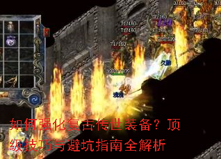 如何强化复古传世装备?顶级技巧与避坑指南全解析 如何强化复古传世装备?顶级技巧与避坑指南全解析