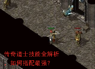 传奇道士技能全解析,如何搭配最强? 传奇道士技能全解析,如何搭配最强?