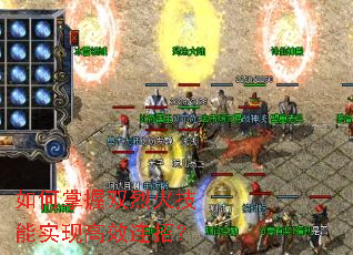 如何掌握双烈火技能实现高效连招? 如何掌握双烈火技能实现高效连招?