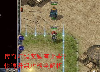 传奇冲级奖励有哪些?快速升级攻略全解析 传奇冲级奖励有哪些?快速升级攻略全解析