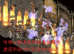 传奇三职业变态版本如何快速提升战力与获取神装? 传奇三职业变态版本如何快速提升战力与获取神装?