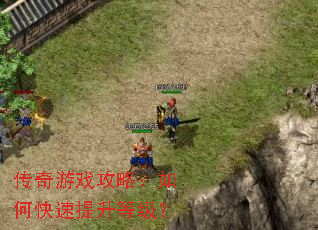 传奇游戏攻略:如何快速提升等级? 传奇游戏攻略:如何快速提升等级?