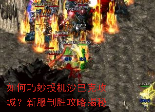 如何巧妙投机沙巴克攻城?新服制胜攻略揭秘 如何巧妙投机沙巴克攻城?新服制胜攻略揭秘