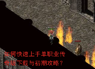如何快速上手单职业传奇版下载与初期攻略? 如何快速上手单职业传奇版下载与初期攻略?