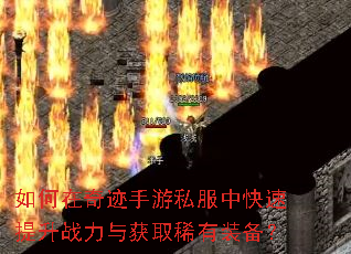 如何在奇迹手游私服中快速提升战力与获取稀有装备? 如何在奇迹手游私服中快速提升战力与获取稀有装备?