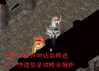 传奇SF新开网站如何进入?快速登录攻略全解析 传奇SF新开网站如何进入?快速登录攻略全解析