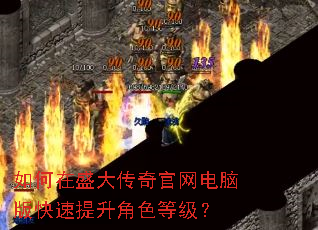 如何在盛大传奇官网电脑版快速提升角色等级? 如何在盛大传奇官网电脑版快速提升角色等级?