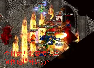 今日新开变态传奇如何快速提升战力? 今日新开变态传奇如何快速提升战力?