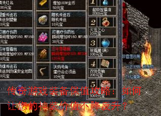 传奇游戏装备保值攻略:如何让您的神装价值不降反升? 传奇游戏装备保值攻略:如何让您的神装价值不降反升?
