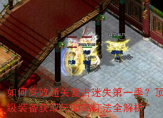 如何高效通关复古迷失第一季?顶级装备获取与BOSS打法全解析 如何高效通关复古迷失第一季?顶级装备获取与BOSS打法全解析