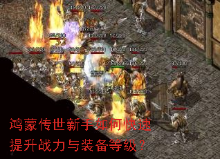鸿蒙传世新手如何快速提升战力与装备等级? 鸿蒙传世新手如何快速提升战力与装备等级?