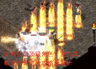 如何打造顶级角色?复古单职业传奇进阶攻略全解析 如何打造顶级角色?复古单职业传奇进阶攻略全解析