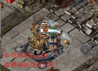 争夺世界boss时如何确保绝对不死? 争夺世界boss时如何确保绝对不死?